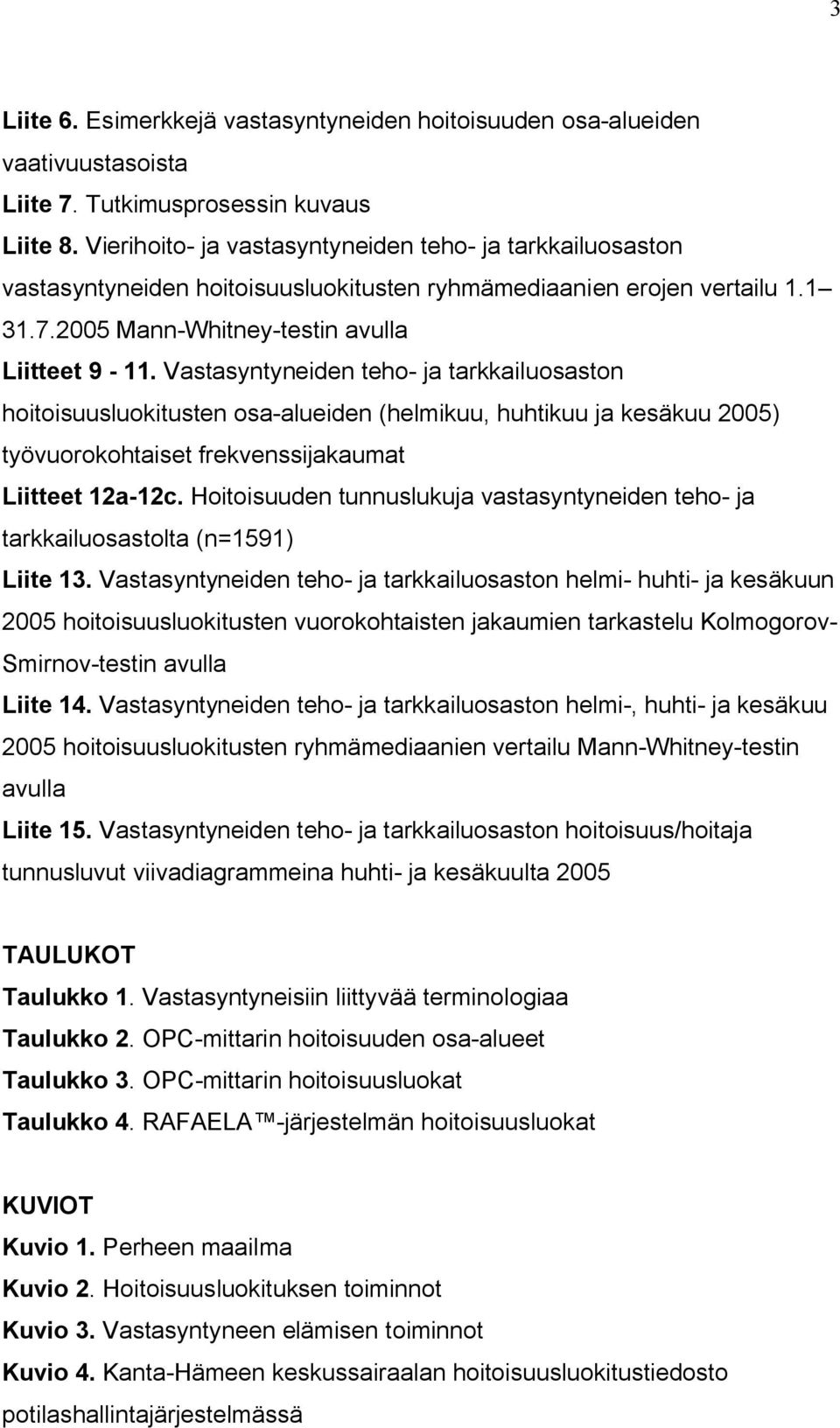 Vastasyntyneiden teho- ja tarkkailuosaston hoitoisuusluokitusten osa-alueiden (helmikuu, huhtikuu ja kesäkuu 2005) työvuorokohtaiset frekvenssijakaumat Liitteet 12a-12c.