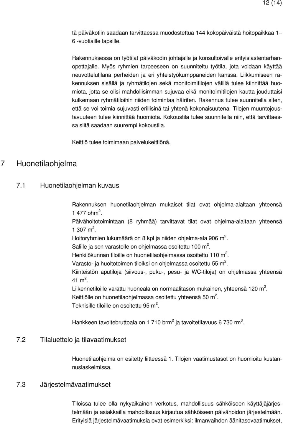 Myös ryhmien tarpeeseen on suunniteltu työtila, jota voidaan käyttää neuvottelutilana perheiden ja eri yhteistyökumppaneiden kanssa.