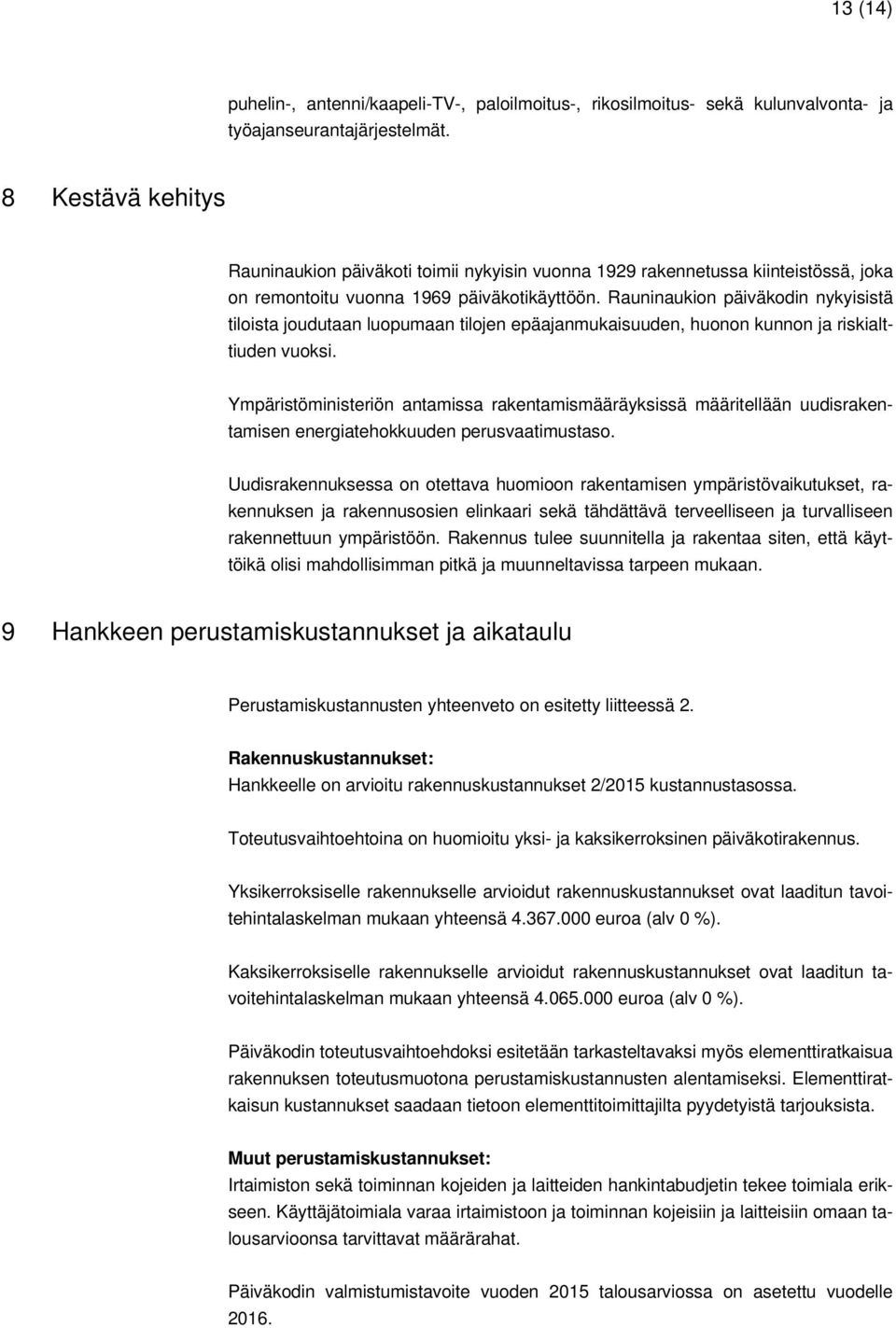 Rauninaukion päiväkodin nykyisistä tiloista joudutaan luopumaan tilojen epäajanmukaisuuden, huonon kunnon ja riskialttiuden vuoksi.