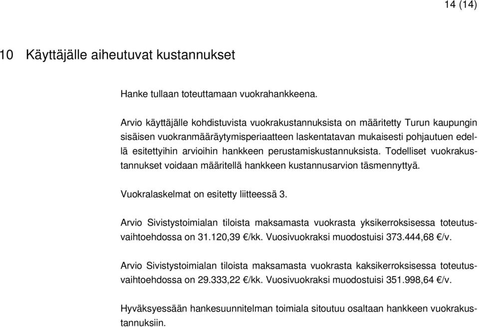 perustamiskustannuksista. Todelliset vuokrakustannukset voidaan määritellä hankkeen kustannusarvion täsmennyttyä. Vuokralaskelmat on esitetty liitteessä 3.