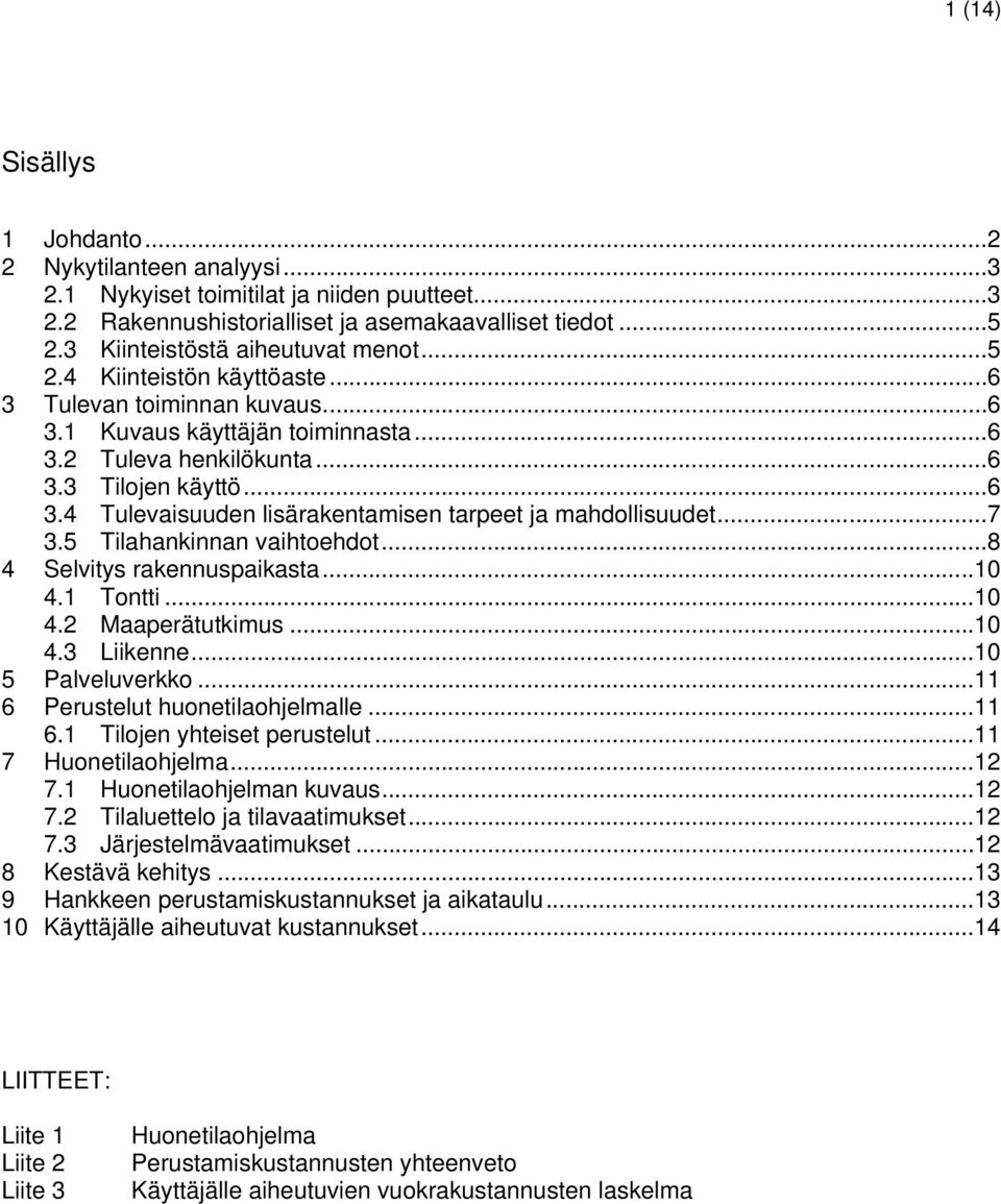 .. 7 3.5 Tilahankinnan vaihtoehdot... 8 4 Selvitys rakennuspaikasta... 10 4.1 Tontti... 10 4.2 Maaperätutkimus... 10 4.3 Liikenne... 10 5 Palveluverkko... 11 6 Perustelut huonetilaohjelmalle... 11 6.1 Tilojen yhteiset perustelut.