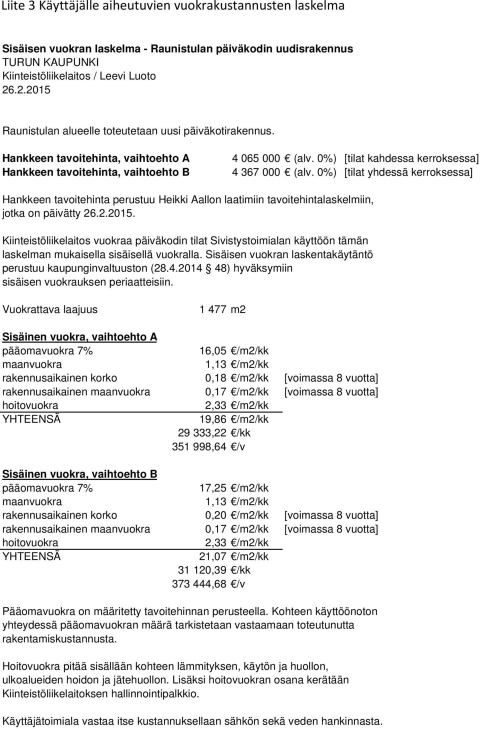 0%) [tilat yhdessä kerroksessa] Hankkeen tavoitehinta perustuu Heikki Aallon laatimiin tavoitehintalaskelmiin, jotka on päivätty 26.2.2015.