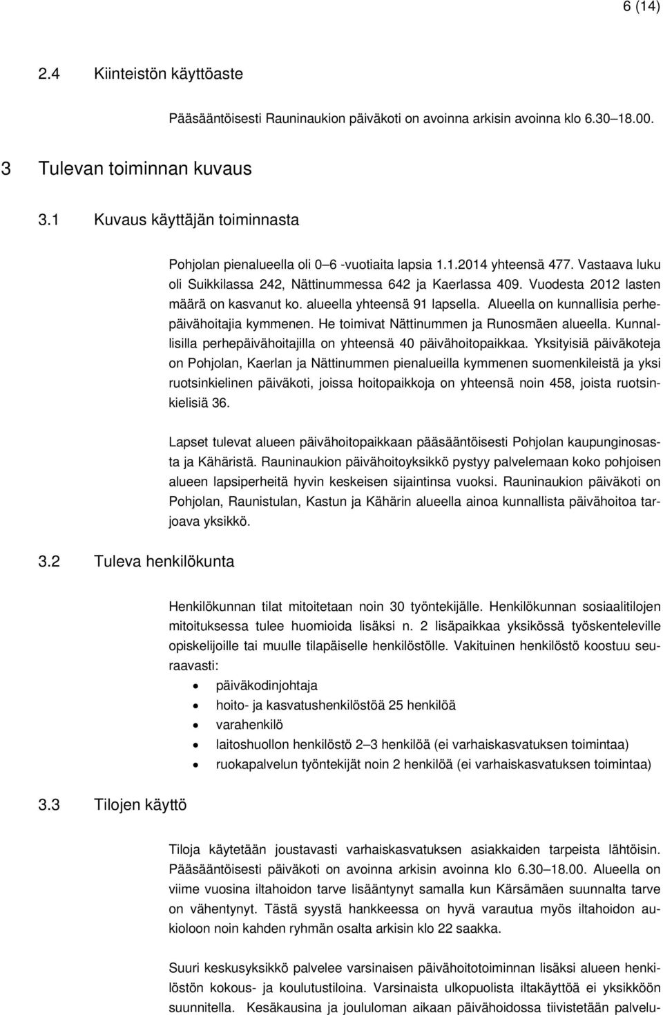 Vuodesta 2012 lasten määrä on kasvanut ko. alueella yhteensä 91 lapsella. Alueella on kunnallisia perhepäivähoitajia kymmenen. He toimivat Nättinummen ja Runosmäen alueella.