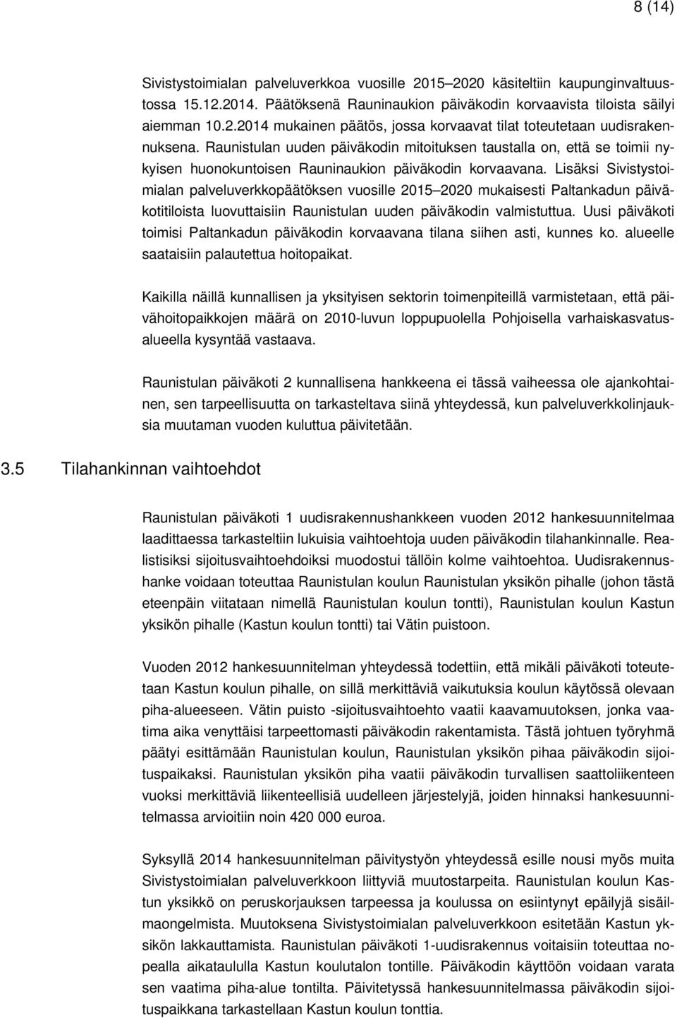 Lisäksi Sivistystoimialan palveluverkkopäätöksen vuosille 2015 2020 mukaisesti Paltankadun päiväkotitiloista luovuttaisiin Raunistulan uuden päiväkodin valmistuttua.