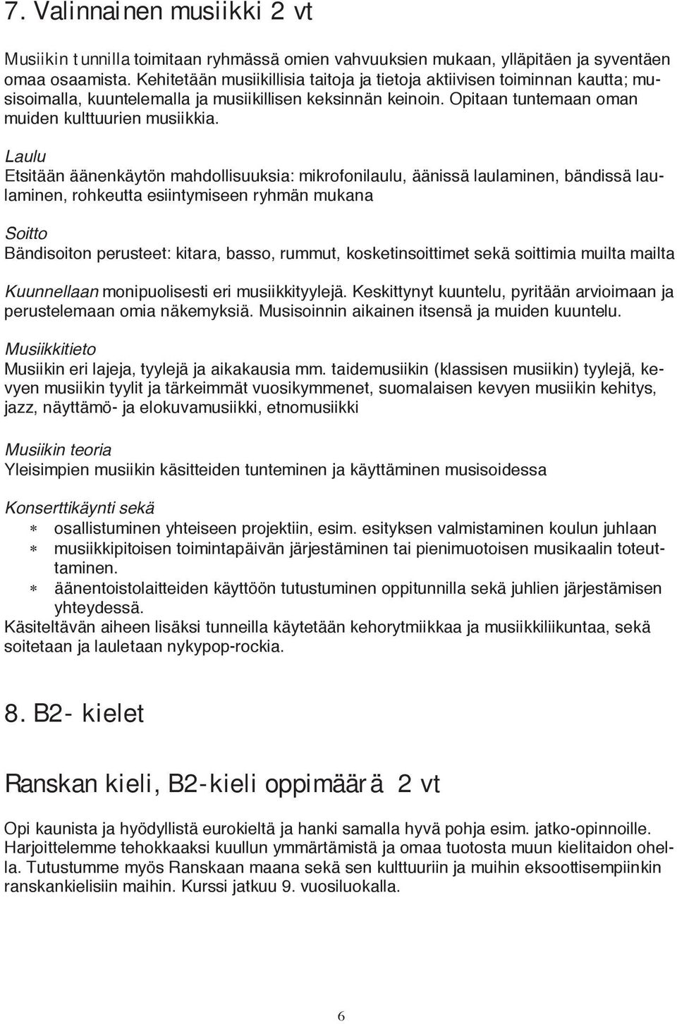 Laulu Etsitään äänenkäytön mahdollisuuksia: mikrofonilaulu, äänissä laulaminen, bändissä laulaminen, rohkeutta esiintymiseen ryhmän mukana Soitto Bändisoiton perusteet: kitara, basso, rummut,