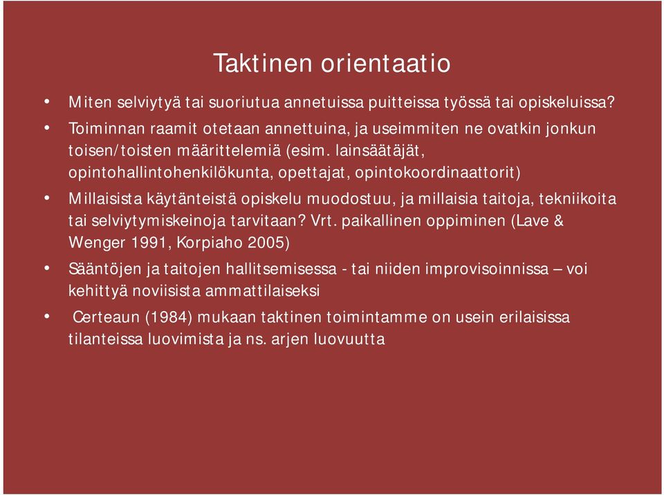lainsäätäjät, opintohallintohenkilökunta, opettajat, opintokoordinaattorit) Millaisista käytänteistä opiskelu muodostuu, ja millaisia taitoja, tekniikoita tai