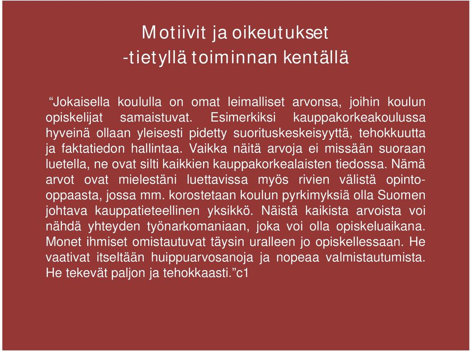 Vaikka näitä arvoja ei missään suoraan luetella, ne ovat silti kaikkien kauppakorkealaisten tiedossa. Nämä arvot ovat mielestäni luettavissa myös rivien välistä opintooppaasta, jossa mm.