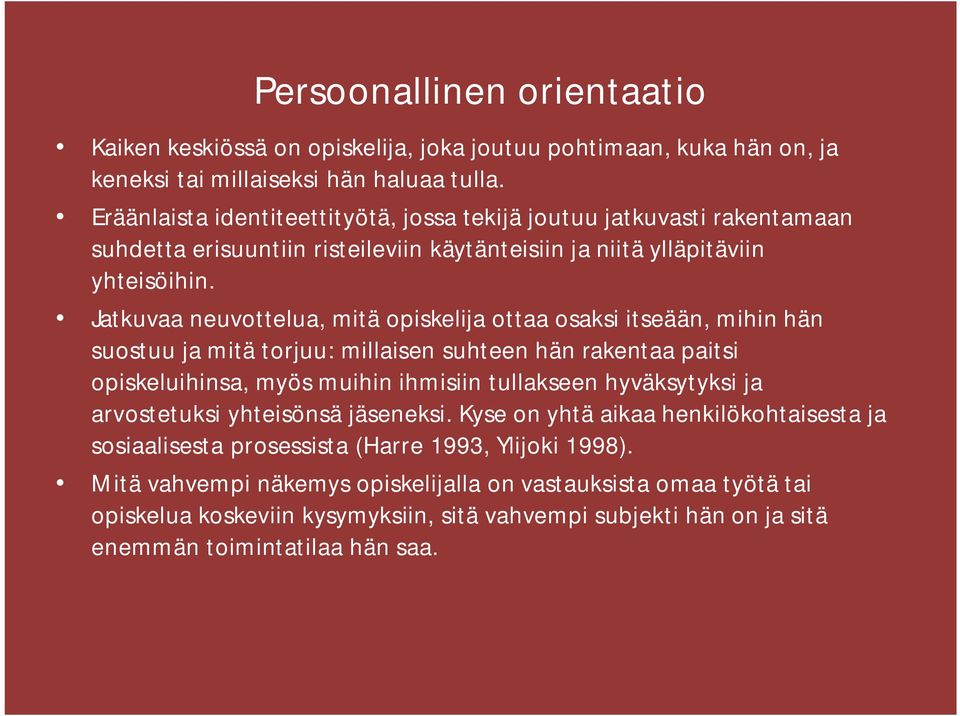 Jatkuvaa neuvottelua, mitä opiskelija ottaa osaksi itseään, mihin hän suostuu ja mitä torjuu: millaisen suhteen hän rakentaa paitsi opiskeluihinsa, myös muihin ihmisiin tullakseen hyväksytyksi ja