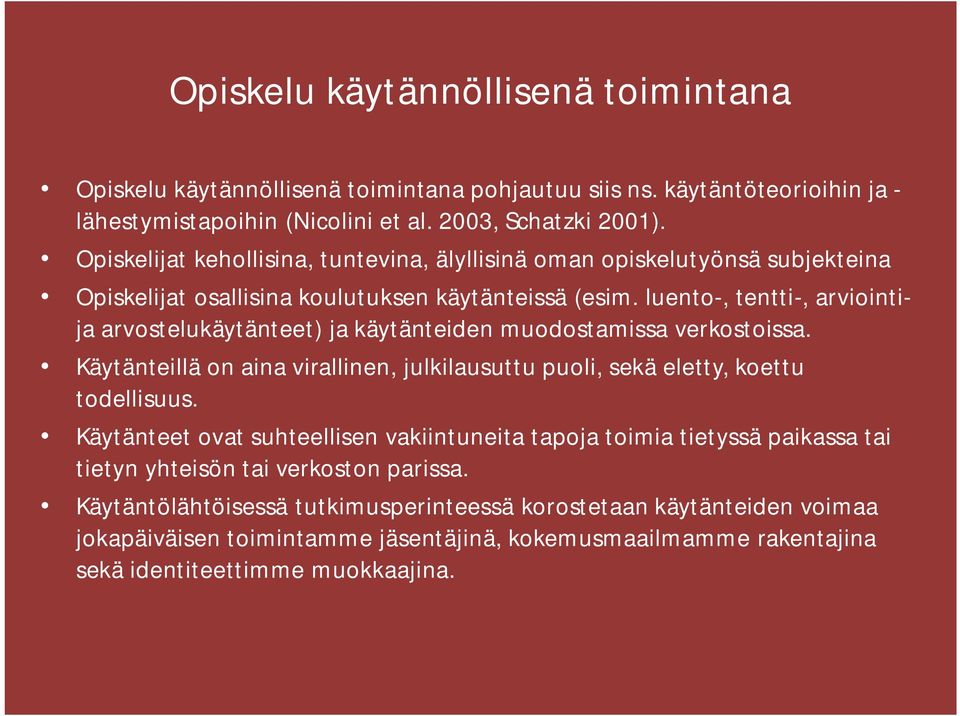 luento-, tentti-, arviointija arvostelukäytänteet) ja käytänteiden muodostamissa verkostoissa. Käytänteillä on aina virallinen, julkilausuttu puoli, sekä eletty, koettu todellisuus.
