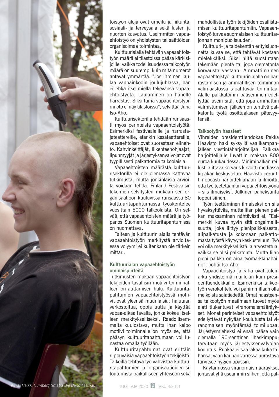 Jos ihminen laulaa vanhainkodin joulujuhlassa, hän ei ehkä itse miellä tekevänsä vapaaehtoistyötä. Laulaminen on hänelle harrastus.