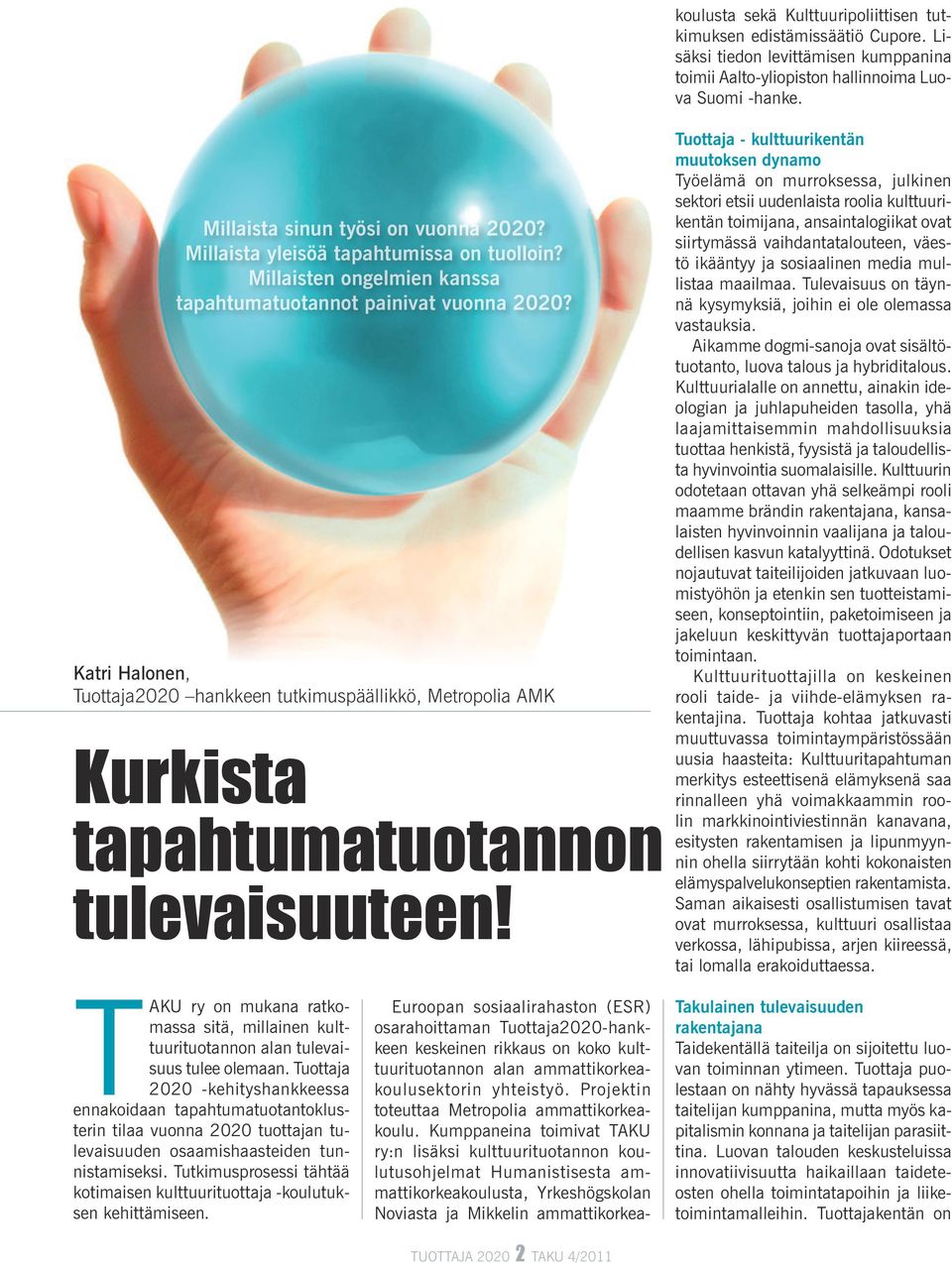 Euroopan sosiaalirahaston (ESR) osarahoittaman Tuottaja2020-hankkeen keskeinen rikkaus on koko kulttuurituotannon alan ammattikorkeakoulusektorin yhteistyö.