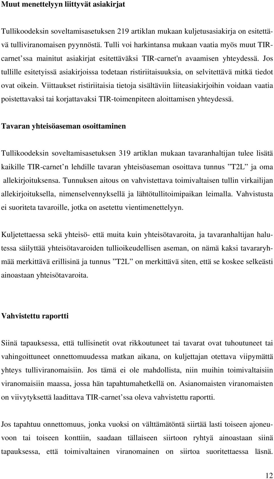 Jos tullille esitetyissä asiakirjoissa todetaan ristiriitaisuuksia, on selvitettävä mitkä tiedot ovat oikein.