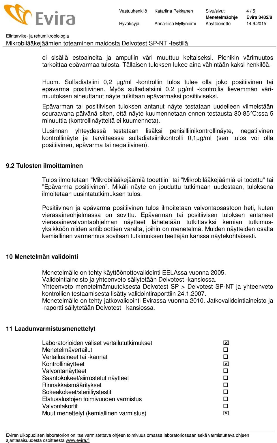 Myös sulfadiatsiini 0,2 µg/ml -kontrollia lievemmän värimuutoksen aiheuttanut näyte tulkitaan epävarmaksi positiiviseksi.