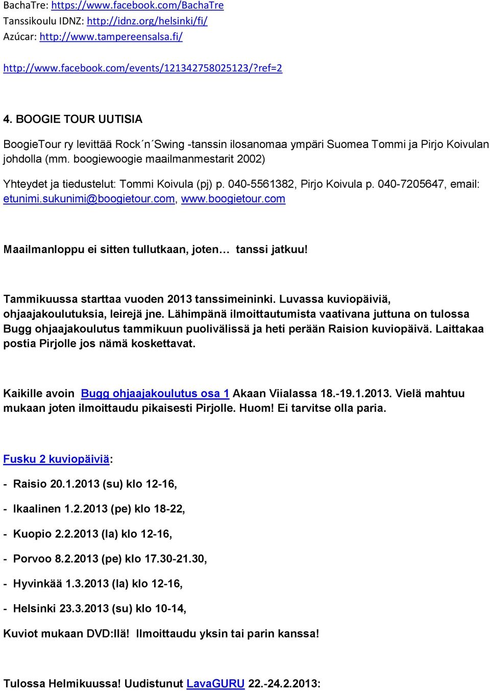 boogiewoogie maailmanmestarit 2002) Yhteydet ja tiedustelut: Tommi Koivula (pj) p. 040-5561382, Pirjo Koivula p. 040-7205647, email: etunimi.sukunimi@boogietour.