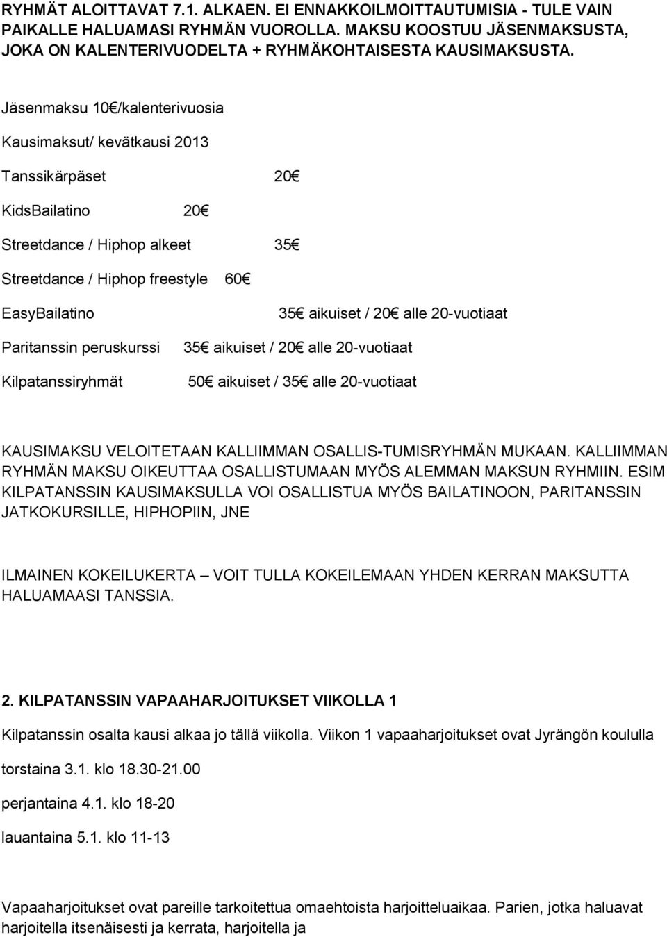 Kilpatanssiryhmät 35 aikuiset / 20 alle 20-vuotiaat 35 aikuiset / 20 alle 20-vuotiaat 50 aikuiset / 35 alle 20-vuotiaat KAUSIMAKSU VELOITETAAN KALLIIMMAN OSALLIS-TUMISRYHMÄN MUKAAN.