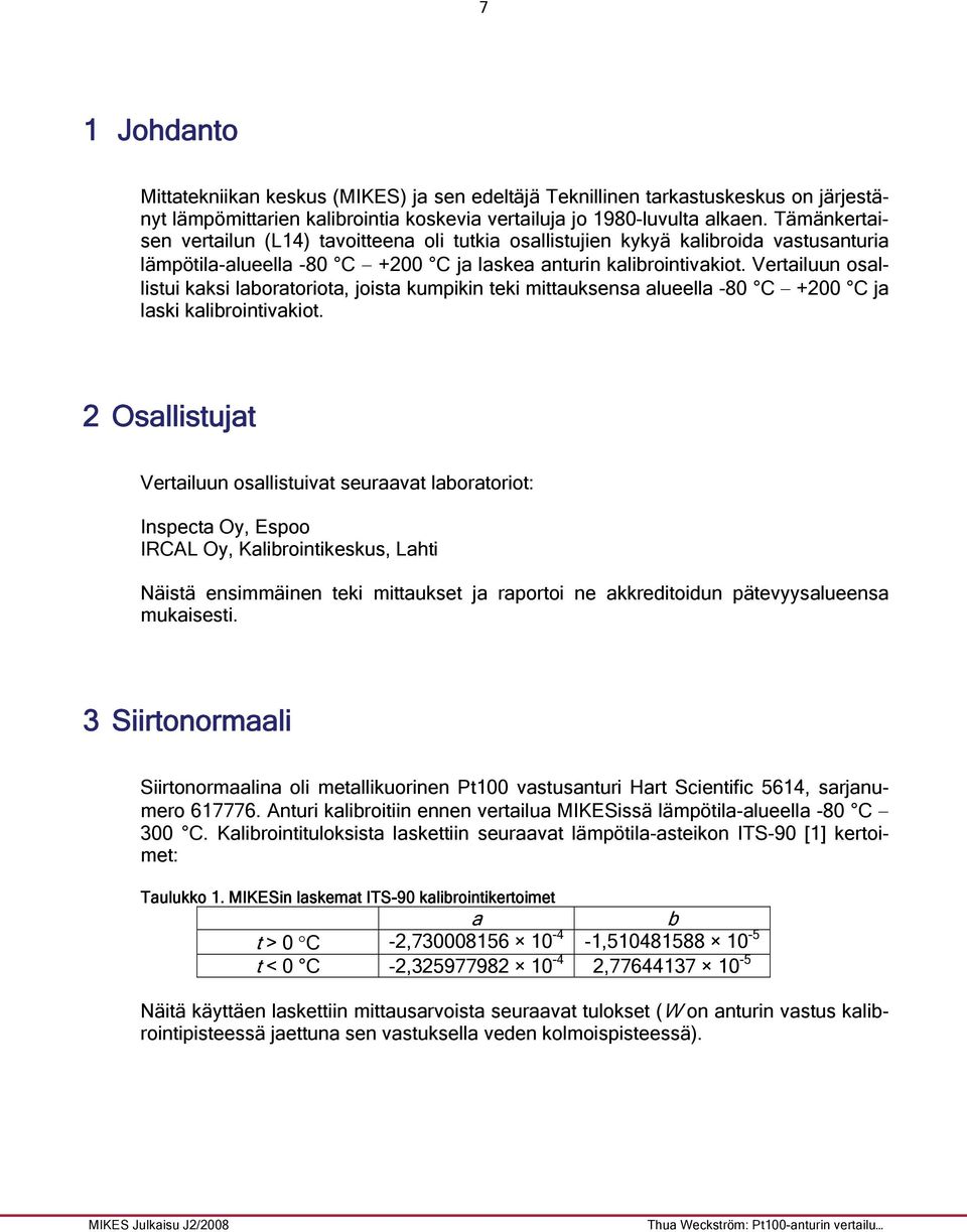 Vertailuun osallistui kaksi laboratoriota, joista kumpikin teki mittauksensa alueella -80 C +200 C ja laski kalibrointivakiot.