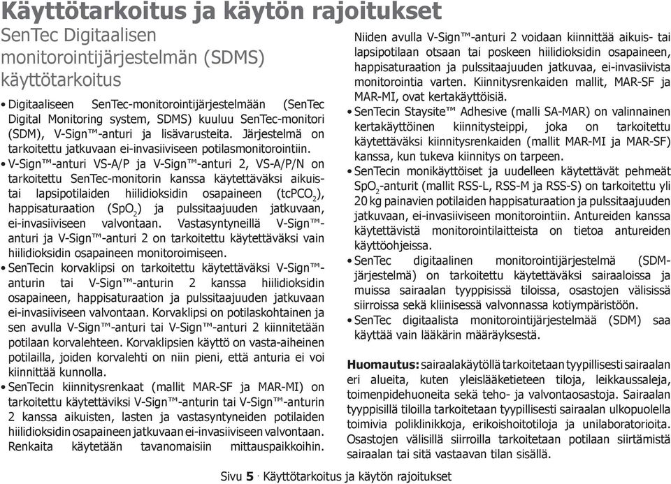 V-Sign -anturi VS-A/P ja V-Sign -anturi 2, VS-A/P/N on tarkoitettu SenTec-monitorin kanssa käytettäväksi aikuistai lapsipotilaiden hiilidioksidin osapaineen (tcpco 2 ), happisaturaation (SpO 2 ) ja