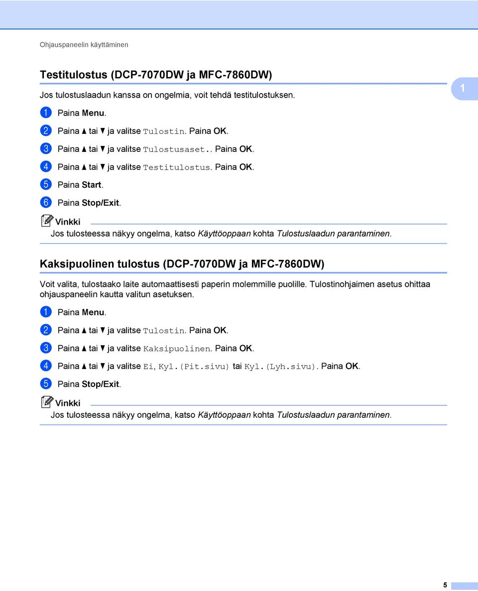 Jos tulosteessa näkyy ongelma, katso Käyttöoppaan kohta Tulostuslaadun parantaminen.