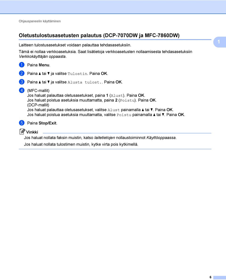 . Paina OK. d (MFC-mallit) Jos haluat palauttaa oletusasetukset, paina 1 (Alust). Paina OK. Jos haluat poistua asetuksia muuttamatta, paina 2 (Poistu). Paina OK. (DCP-mallit) Jos haluat palauttaa oletusasetukset, valitse Alust painamalla a tai b.