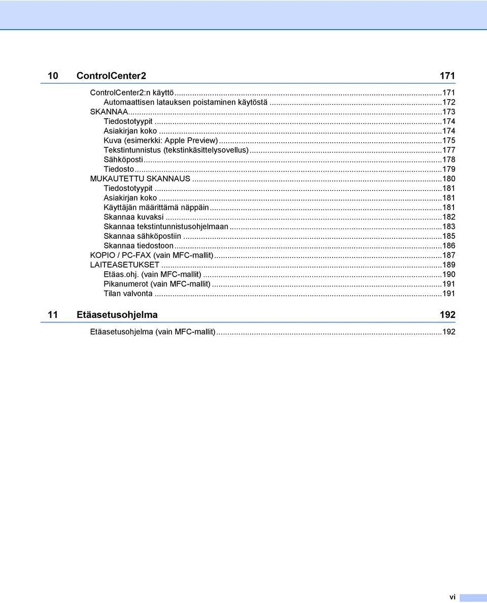 ..181 Asiakirjan koko...181 Käyttäjän määrittämä näppäin...181 Skannaa kuvaksi...182 Skannaa tekstintunnistusohjelmaan...183 Skannaa sähköpostiin...185 Skannaa tiedostoon.