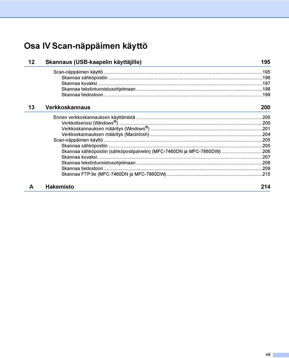 ..200 Verkkoskannauksen määritys (Windows )...201 Verkkoskannauksen määritys (Macintosh)...204 Scan-näppäimen käyttö...205 Skannaa sähköpostiin.