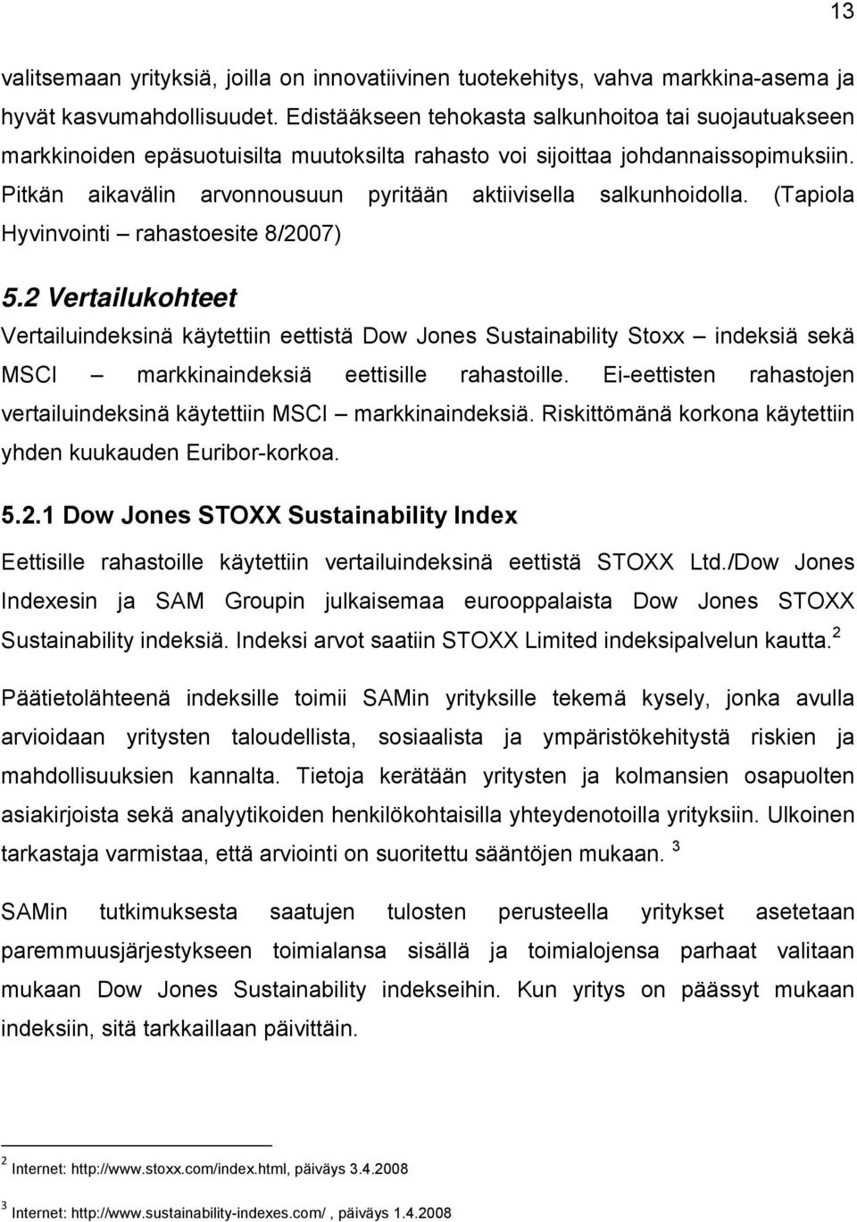 Pitkän aikavälin arvonnousuun pyritään aktiivisella salkunhoidolla. (Tapiola Hyvinvointi rahastoesite 8/2007) 5.