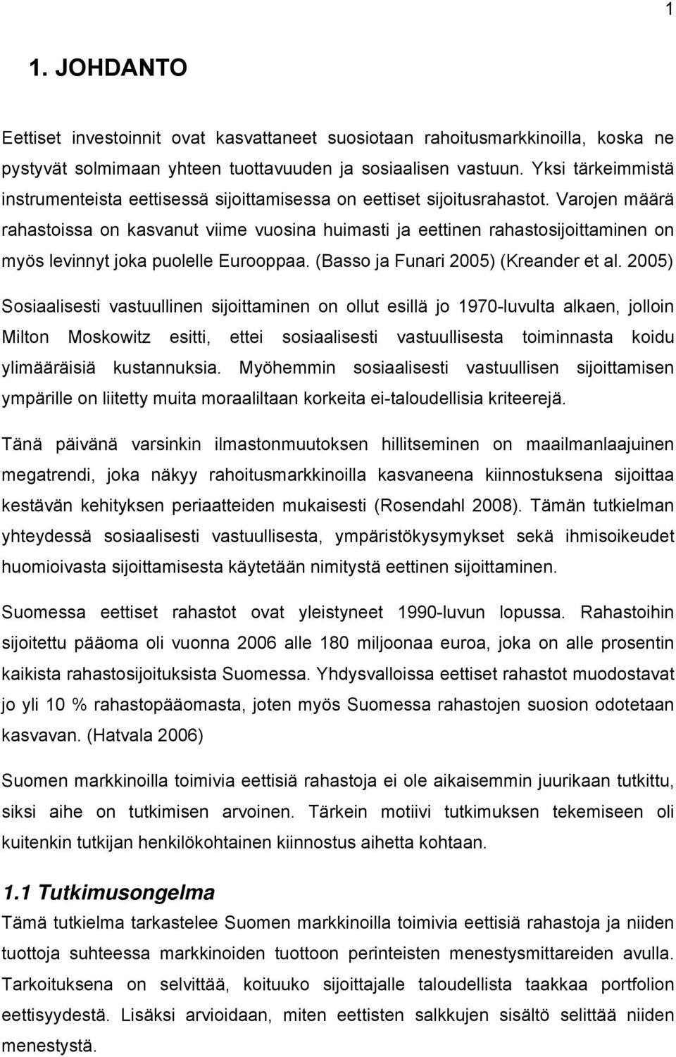 Varojen määrä rahastoissa on kasvanut viime vuosina huimasti ja eettinen rahastosijoittaminen on myös levinnyt joka puolelle Eurooppaa. (Basso ja Funari 2005) (Kreander et al.