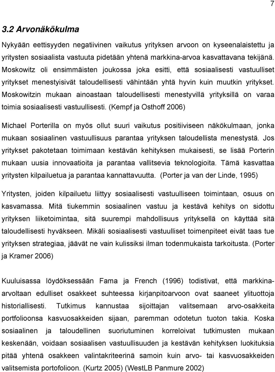 Moskowitzin mukaan ainoastaan taloudellisesti menestyvillä yrityksillä on varaa toimia sosiaalisesti vastuullisesti.