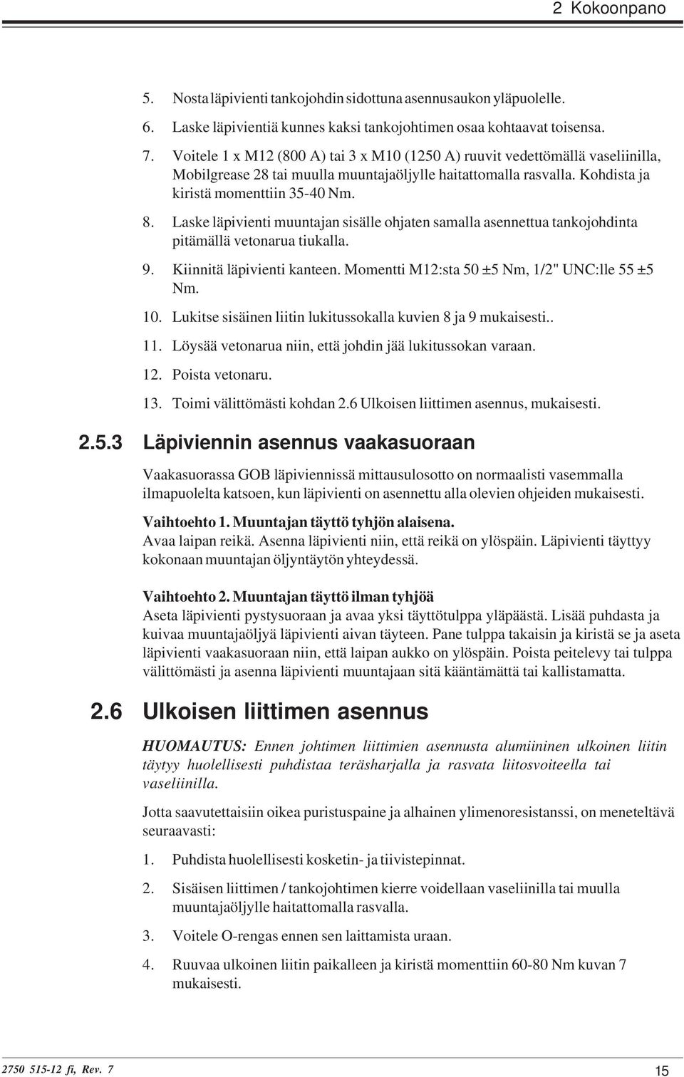 Laske läpivienti muuntajan sisälle ohjaten samalla asennettua tankojohdinta pitämällä vetonarua tiukalla. 9. Kiinnitä läpivienti kanteen. Momentti M12:sta 50 ±5 Nm, 1/2" UNC:lle 55 ±5 Nm. 10.