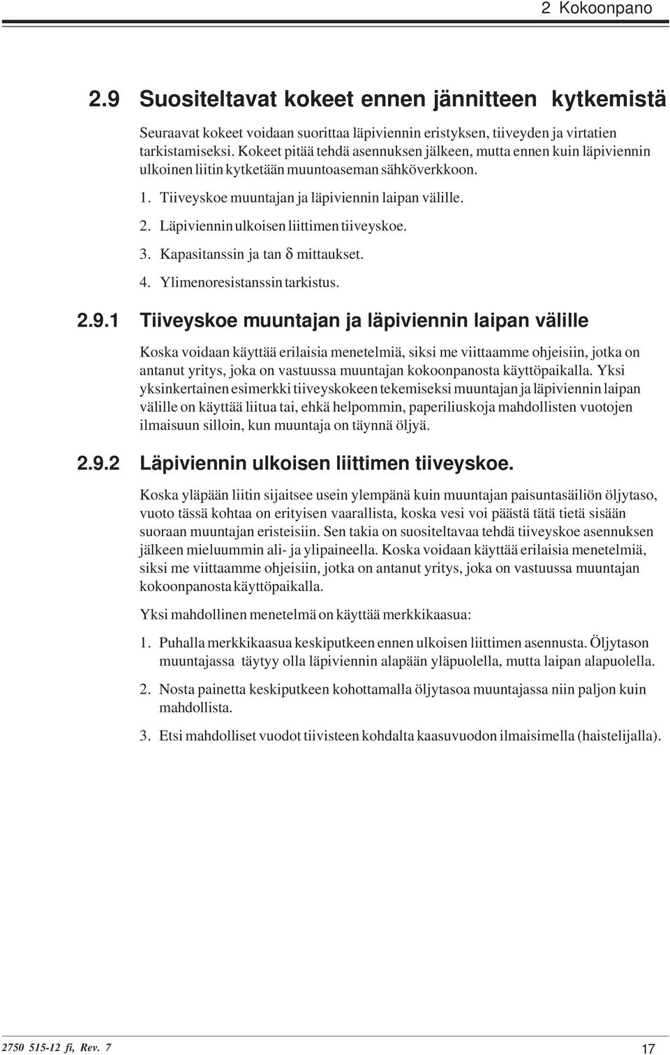 Läpiviennin ulkoisen liittimen tiiveyskoe. 3. Kapasitanssin ja tan δ mittaukset. 4. Ylimenoresistanssin tarkistus. 2.9.