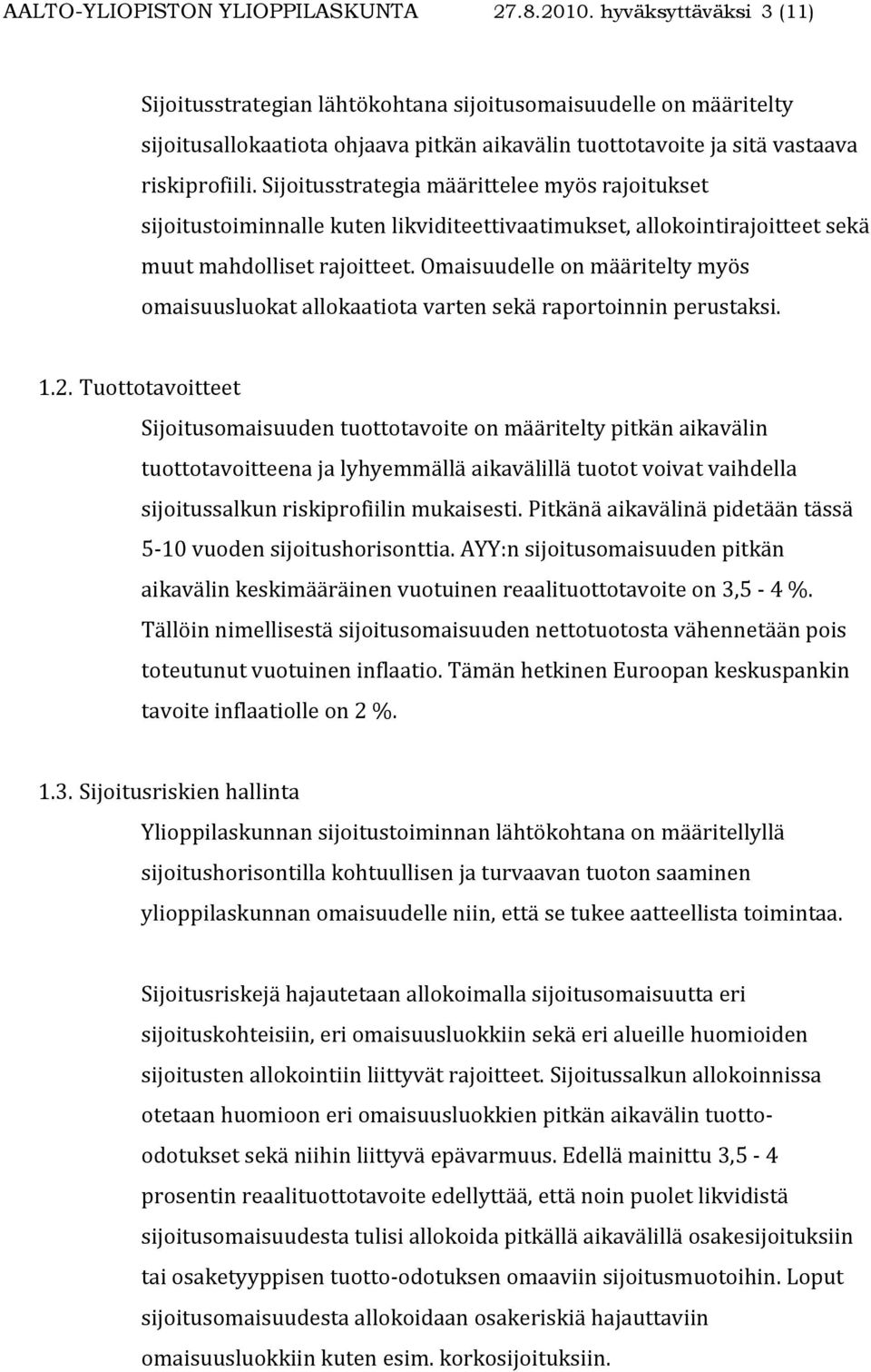 Sijoitusstrategia määrittelee myös rajoitukset sijoitustoiminnalle kuten likviditeettivaatimukset, allokointirajoitteet sekä muut mahdolliset rajoitteet.