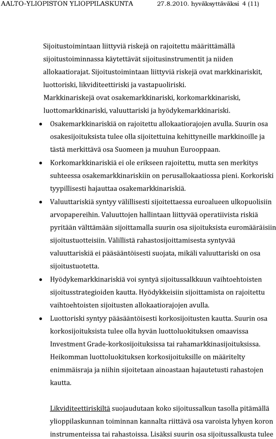 Sijoitustoimintaan liittyviä riskejä ovat markkinariskit, luottoriski, likviditeettiriski ja vastapuoliriski.