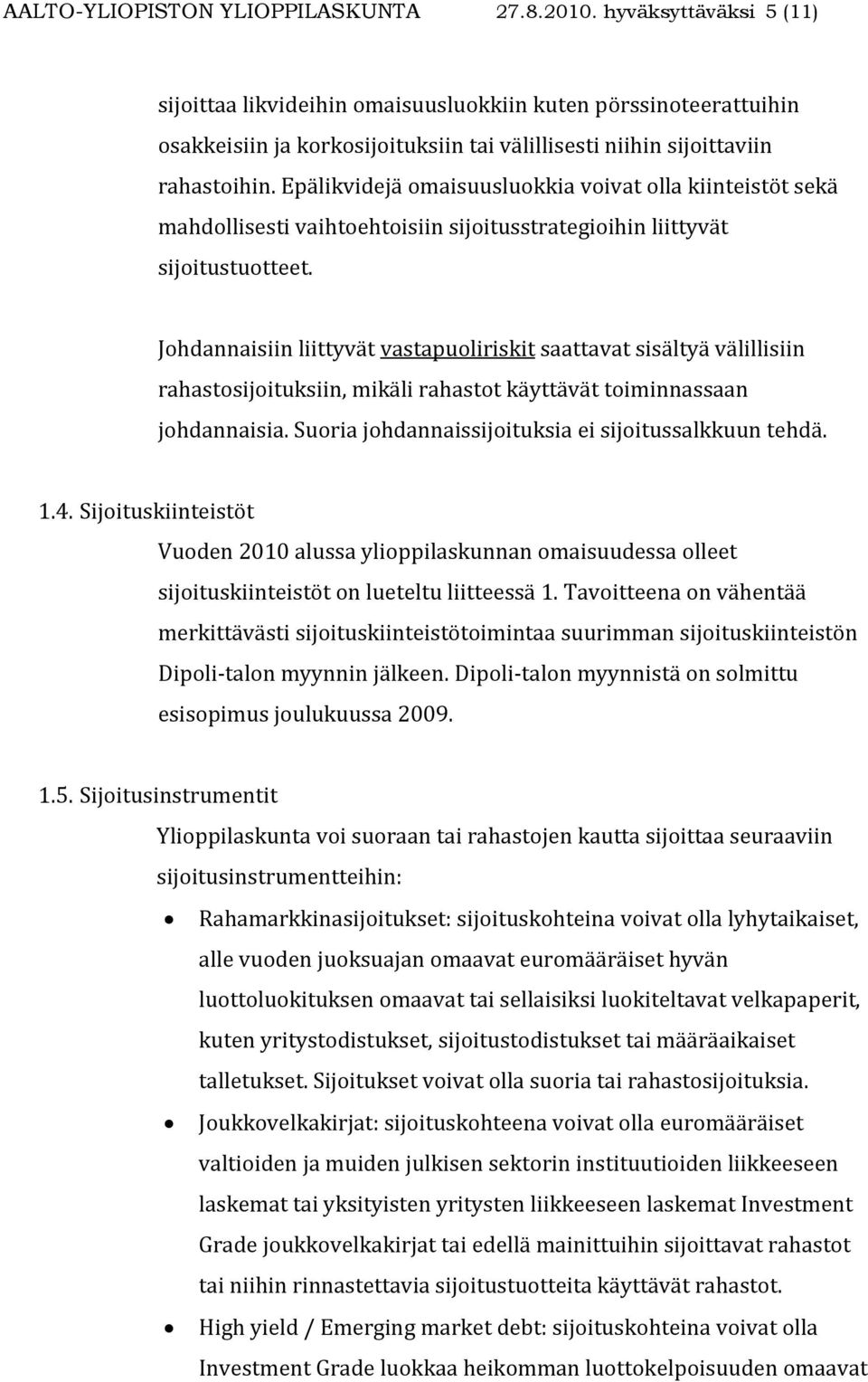 Epälikvidejä omaisuusluokkia voivat olla kiinteistöt sekä mahdollisesti vaihtoehtoisiin sijoitusstrategioihin liittyvät sijoitustuotteet.