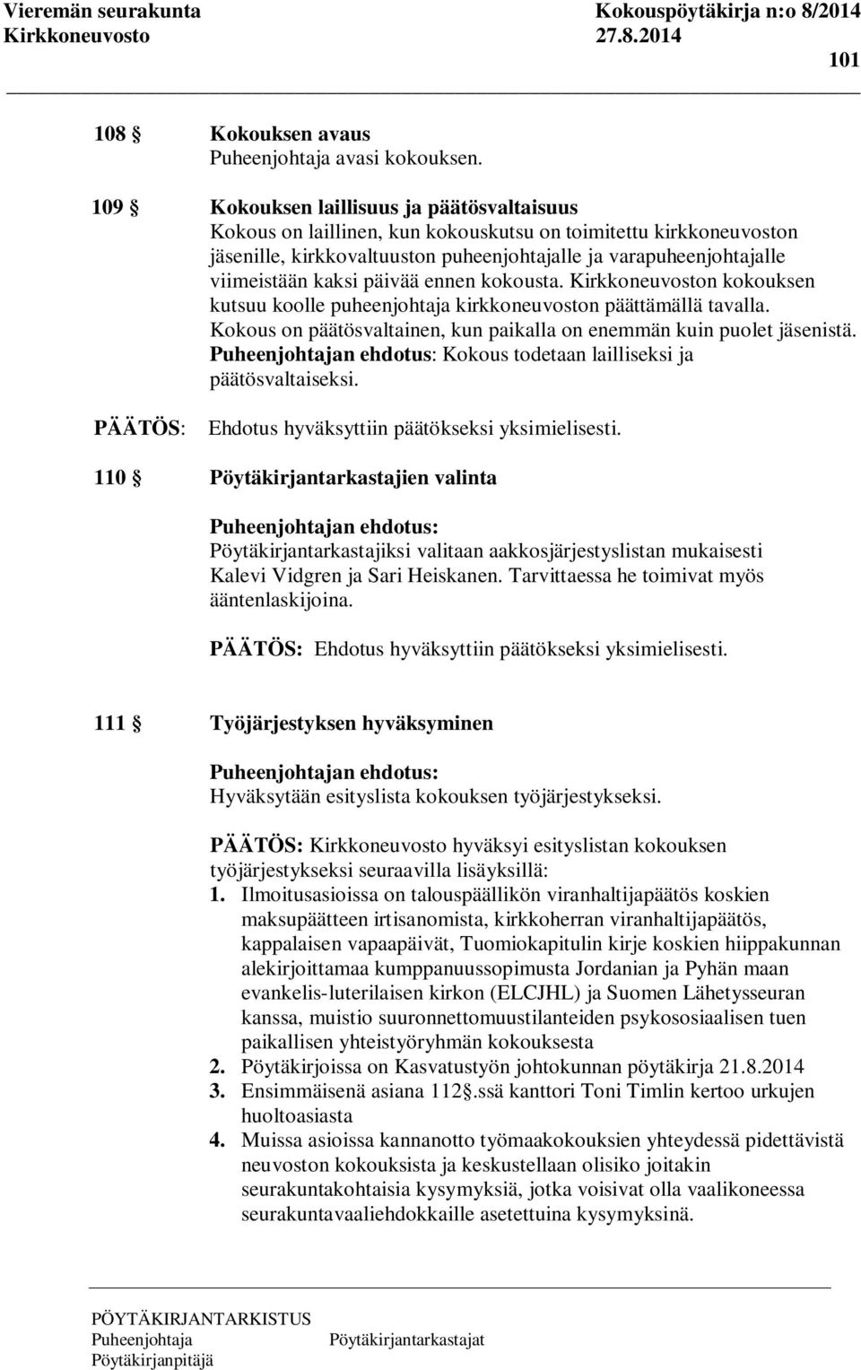 päivää ennen kokousta. Kirkkoneuvoston kokouksen kutsuu koolle puheenjohtaja kirkkoneuvoston päättämällä tavalla. Kokous on päätösvaltainen, kun paikalla on enemmän kuin puolet jäsenistä.