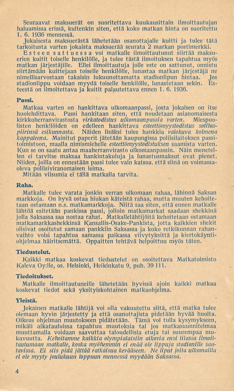 Esteen sattuessa voi matkalle ilmoittautunut siirtää maksuerien kuitit toiselle henkilölle, ja tulee tästä ilmoituksen tapahtua myös matkan järjestäjille.