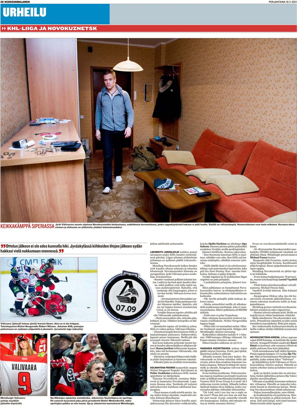 Sisällä on viihtyisämpää. Huoneratkaisut ovat tosin erikoiset. Kuvassa oleva eteinen ja olohuone on yhdistetty yhdeksi kokonaisuudeksi. Ottelun jälkeen ei ole edes kunnolla hiki.