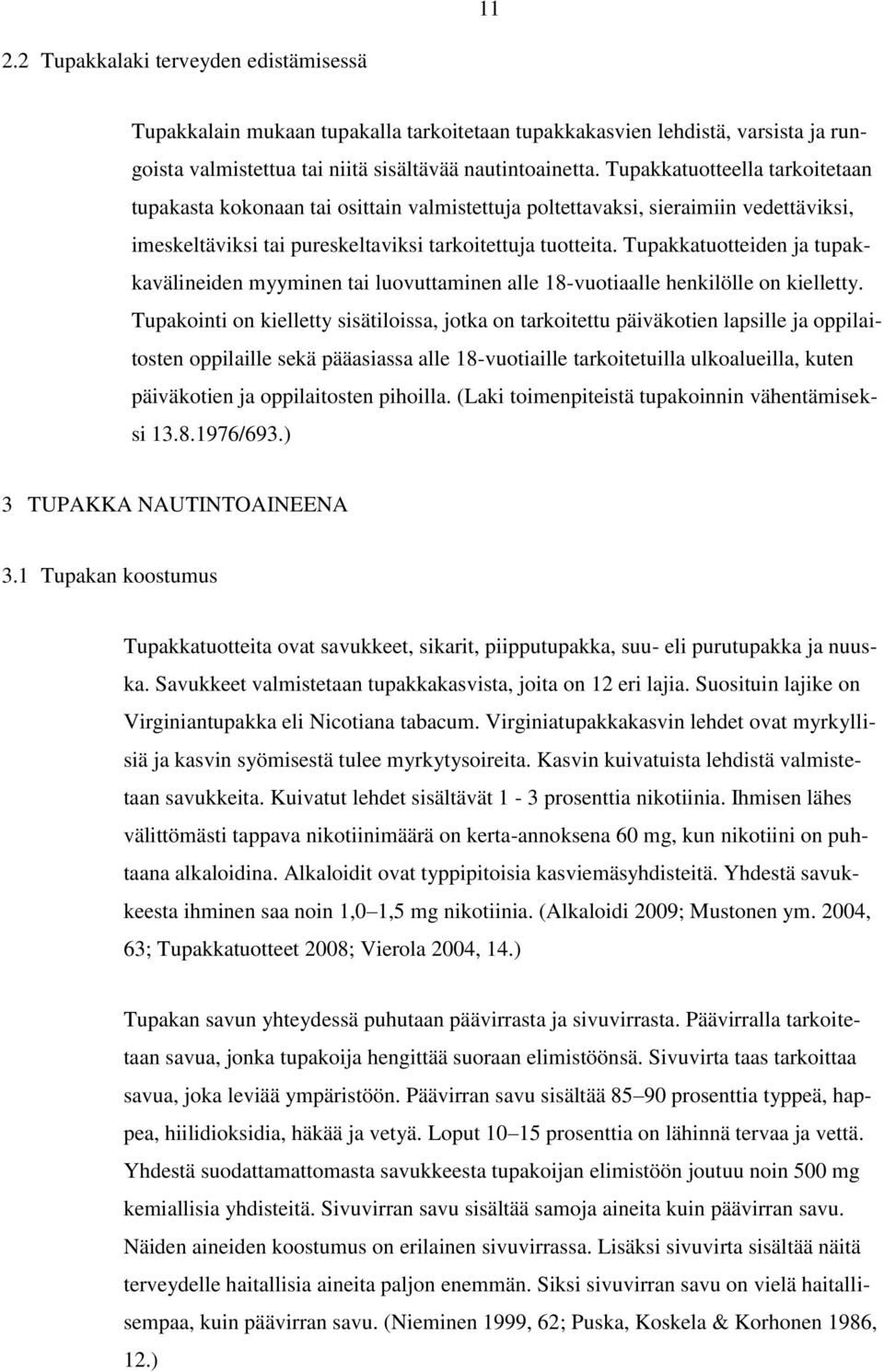 Tupakkatuotteiden ja tupakkavälineiden myyminen tai luovuttaminen alle 18-vuotiaalle henkilölle on kielletty.