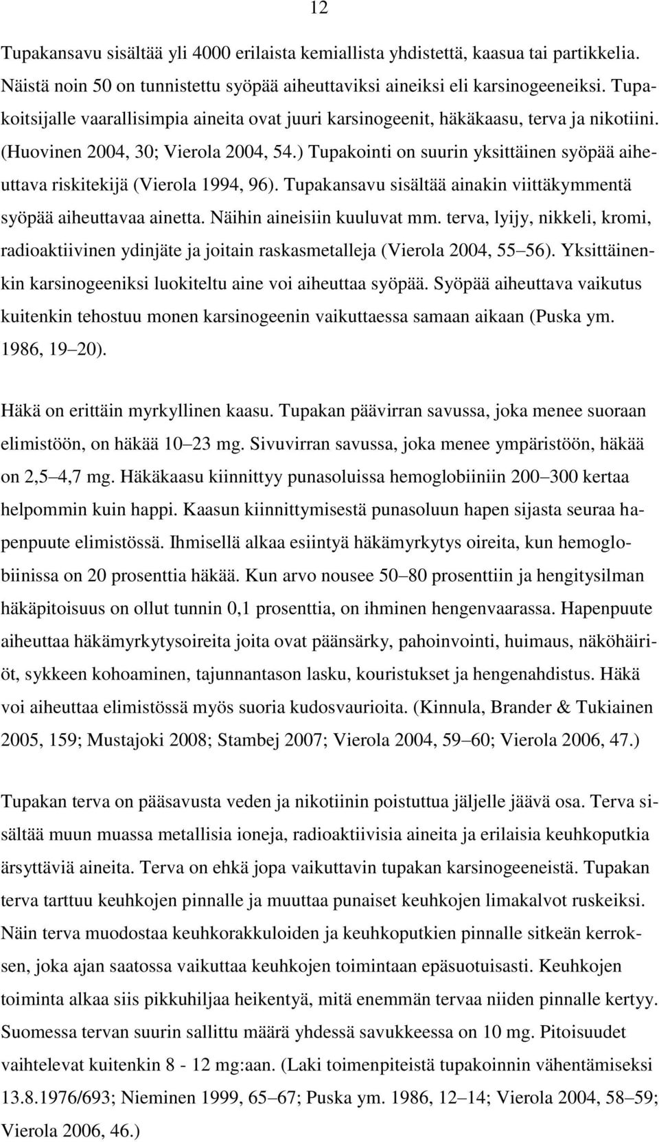 ) Tupakointi on suurin yksittäinen syöpää aiheuttava riskitekijä (Vierola 1994, 96). Tupakansavu sisältää ainakin viittäkymmentä syöpää aiheuttavaa ainetta. Näihin aineisiin kuuluvat mm.