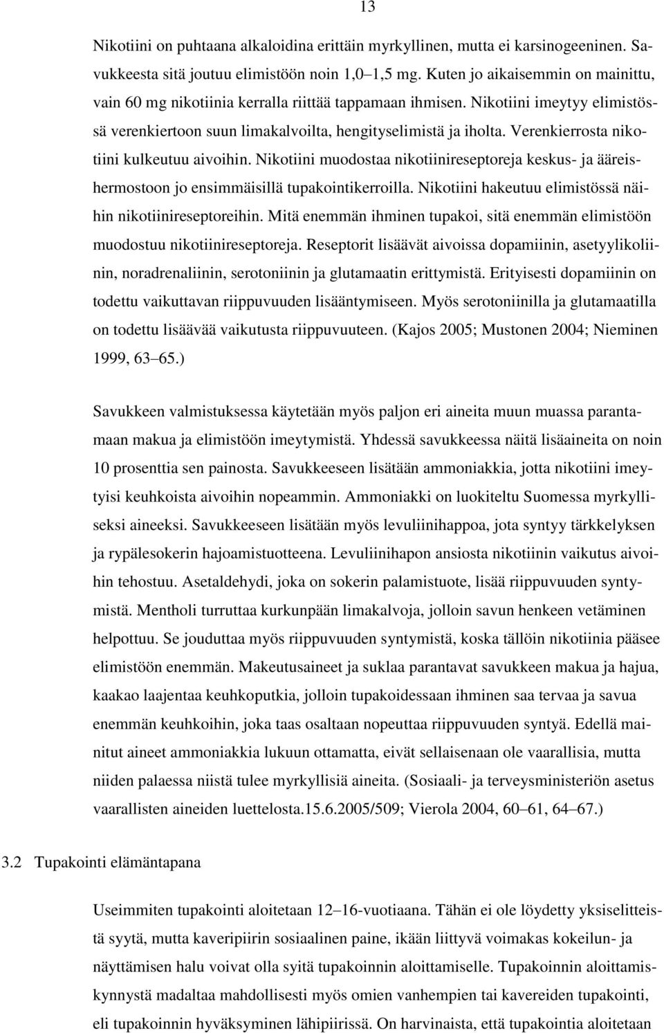 Verenkierrosta nikotiini kulkeutuu aivoihin. Nikotiini muodostaa nikotiinireseptoreja keskus- ja ääreishermostoon jo ensimmäisillä tupakointikerroilla.