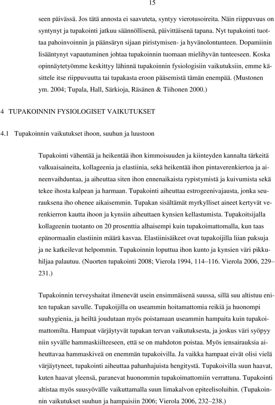 Koska opinnäytetyömme keskittyy lähinnä tupakoinnin fysiologisiin vaikutuksiin, emme käsittele itse riippuvuutta tai tupakasta eroon pääsemistä tämän enempää. (Mustonen ym.