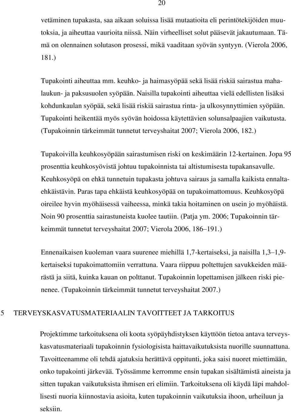 keuhko- ja haimasyöpää sekä lisää riskiä sairastua mahalaukun- ja paksusuolen syöpään.