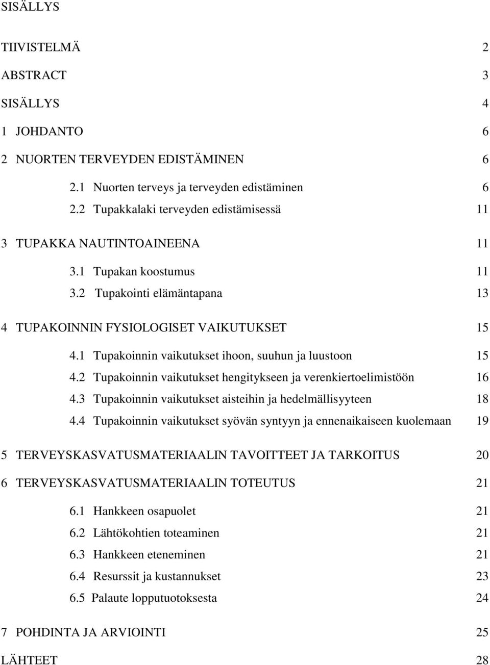 1 Tupakoinnin vaikutukset ihoon, suuhun ja luustoon 15 4.2 Tupakoinnin vaikutukset hengitykseen ja verenkiertoelimistöön 16 4.3 Tupakoinnin vaikutukset aisteihin ja hedelmällisyyteen 18 4.