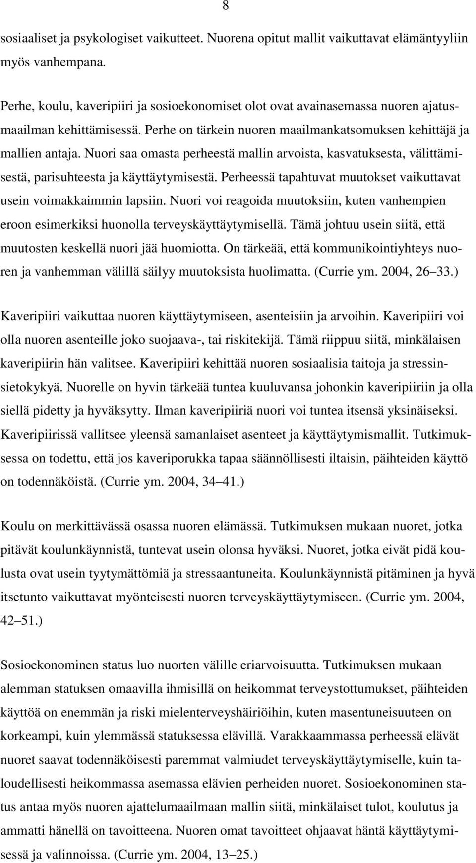 Nuori saa omasta perheestä mallin arvoista, kasvatuksesta, välittämisestä, parisuhteesta ja käyttäytymisestä. Perheessä tapahtuvat muutokset vaikuttavat usein voimakkaimmin lapsiin.