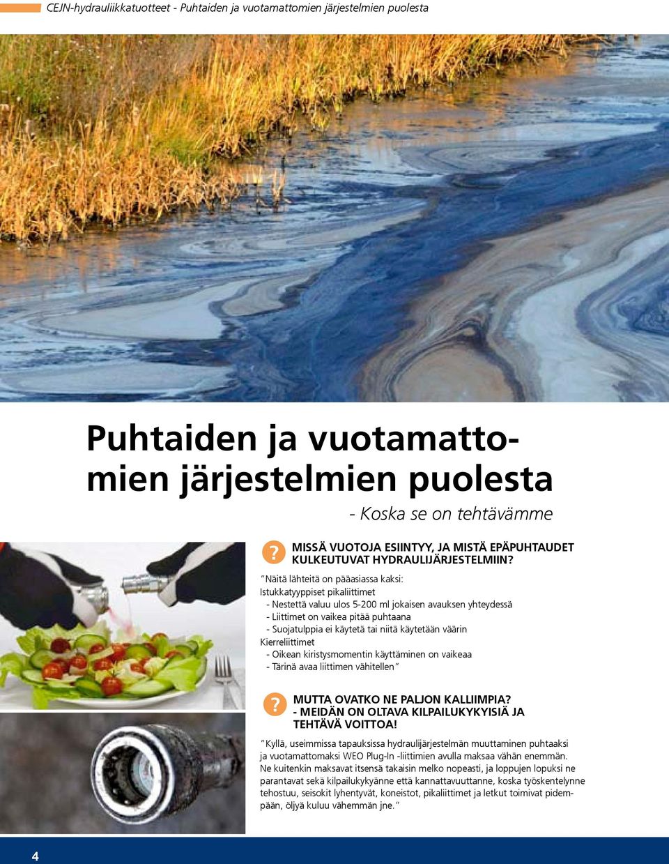 Näitä lähteitä on pääasiassa kaksi: Istukkatyyppiset pikaliittimet - Nestettä valuu ulos 5-200 ml jokaisen avauksen yhteydessä - iittimet on vaikea pitää puhtaana - Suojatulppia ei käytetä tai niitä