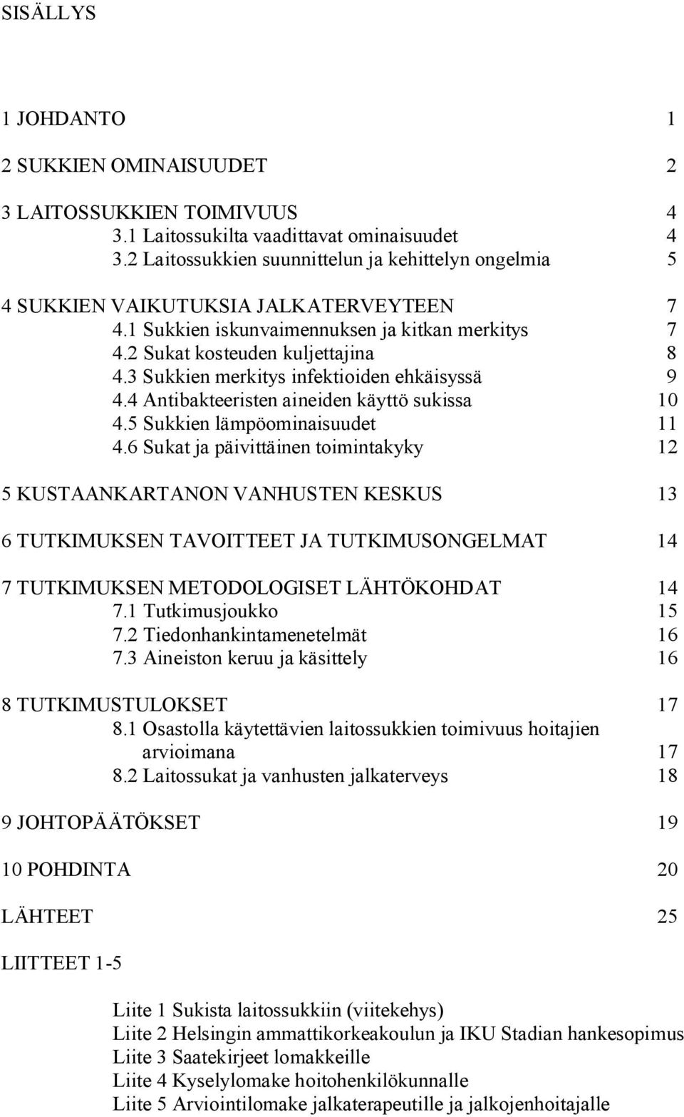 3 Sukkien merkitys infektioiden ehkäisyssä 9 4.4 Antibakteeristen aineiden käyttö sukissa 10 4.5 Sukkien lämpöominaisuudet 11 4.