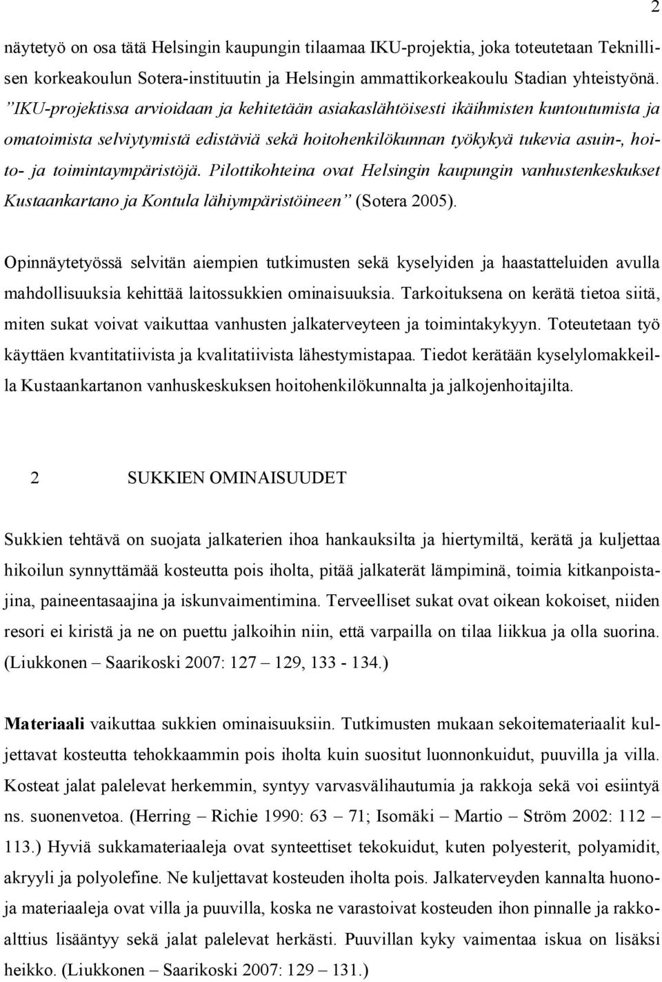 toimintaympäristöjä. Pilottikohteina ovat Helsingin kaupungin vanhustenkeskukset Kustaankartano ja Kontula lähiympäristöineen (Sotera 2005).