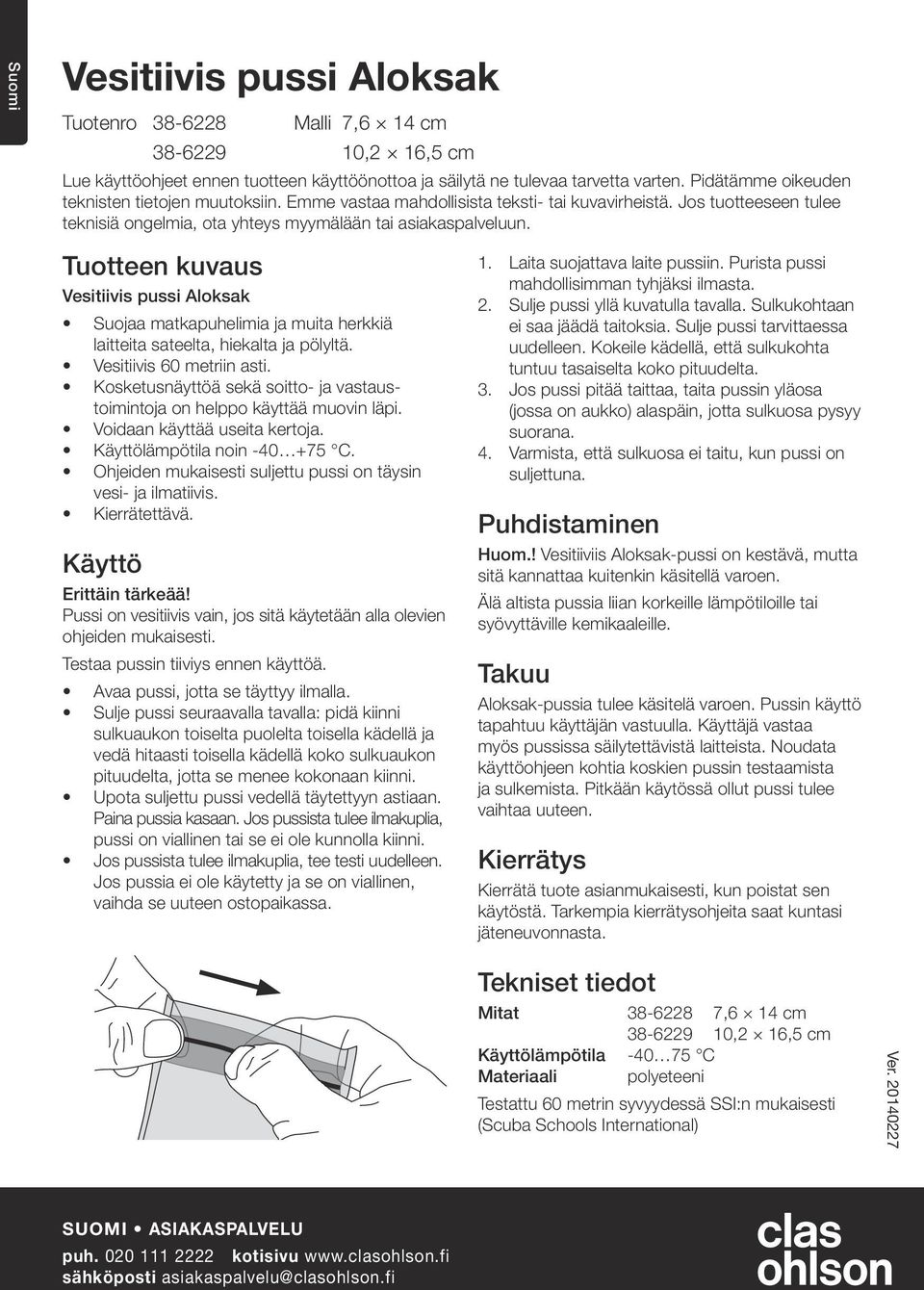 Tuotteen kuvaus Vesitiivis pussi Aloksak Suojaa matkapuhelimia ja muita herkkiä laitteita sateelta, hiekalta ja pölyltä. Vesitiivis 60 metriin asti.