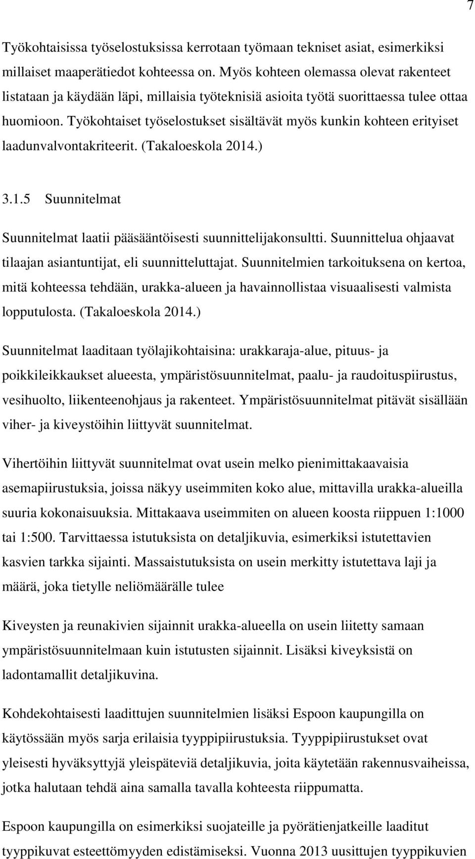 Työkohtaiset työselostukset sisältävät myös kunkin kohteen erityiset laadunvalvontakriteerit. (Takaloeskola 2014.) 3.1.5 Suunnitelmat Suunnitelmat laatii pääsääntöisesti suunnittelijakonsultti.