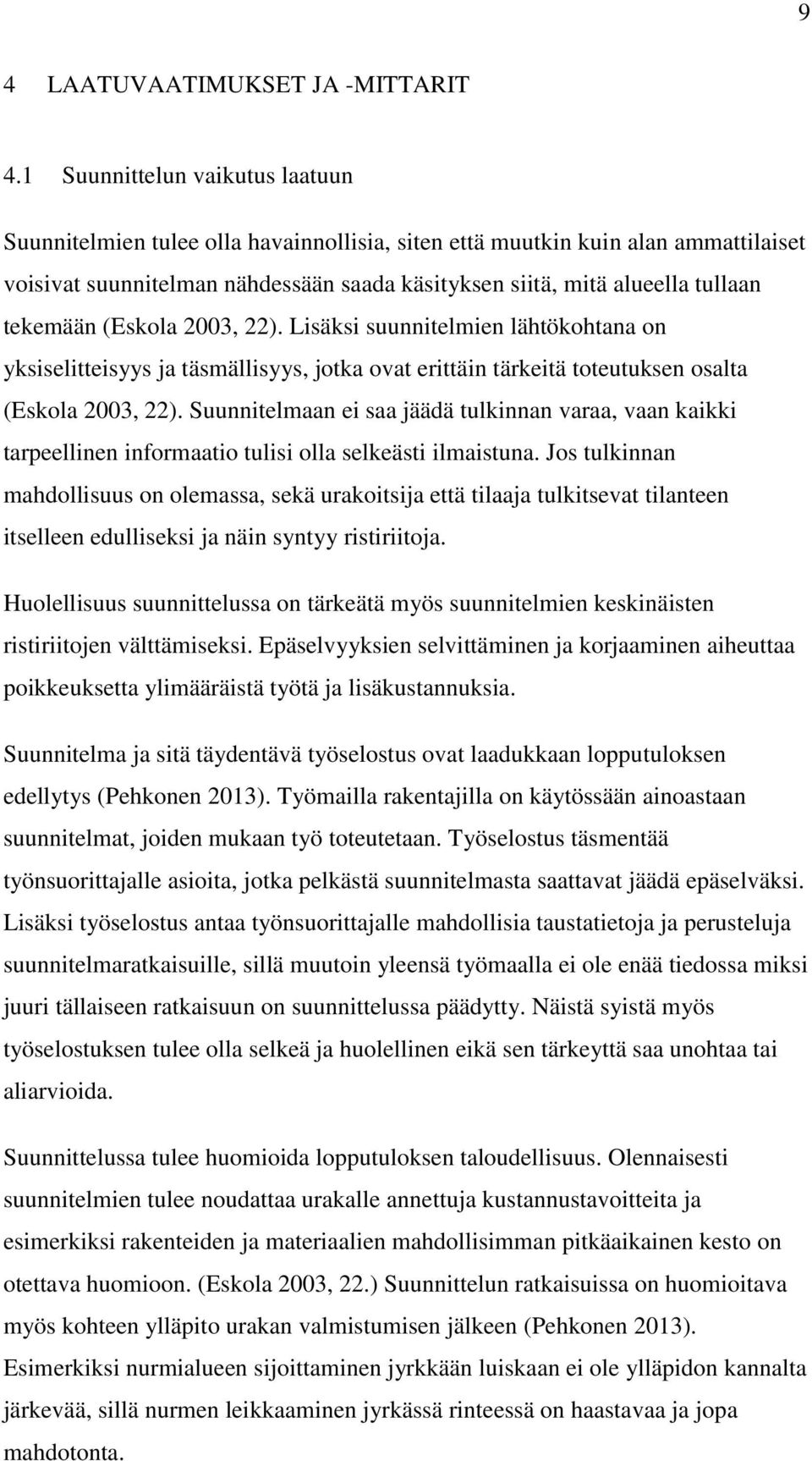 tekemään (Eskola 2003, 22). Lisäksi suunnitelmien lähtökohtana on yksiselitteisyys ja täsmällisyys, jotka ovat erittäin tärkeitä toteutuksen osalta (Eskola 2003, 22).