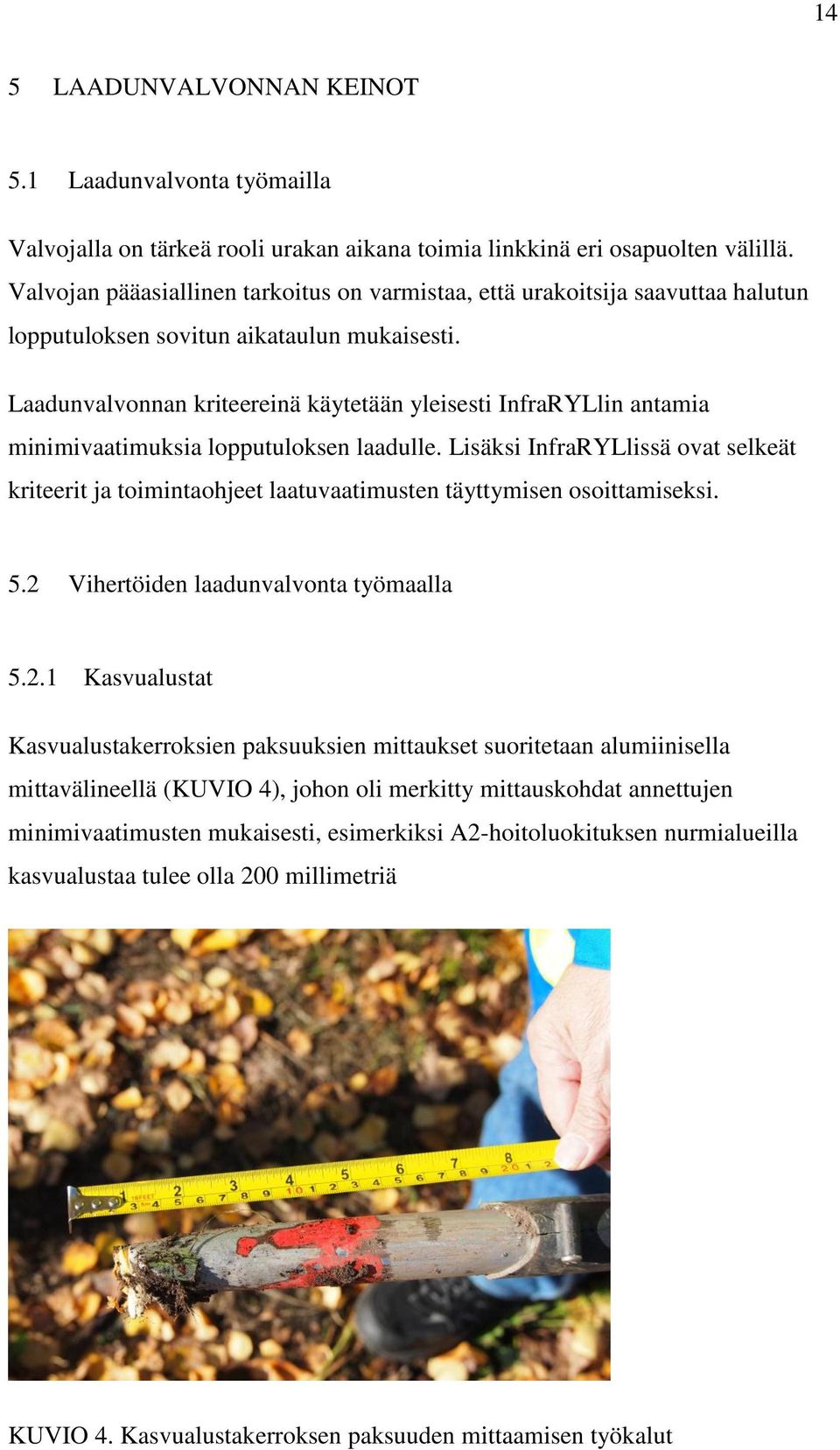 Laadunvalvonnan kriteereinä käytetään yleisesti InfraRYLlin antamia minimivaatimuksia lopputuloksen laadulle.